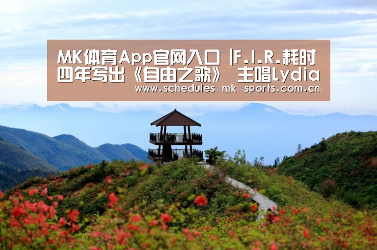 MK体育App官网入口 |F.I.R.耗时四年写出《自由之歌》 主唱Lydia配唱中途数度感伤落泪(图2) MK体育App官网入口